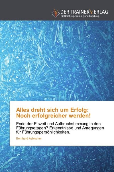 Alles dreht sich um Erfolg: Noch erfolgreicher werden!, Taschenbuch von Bernhard Aebischer, Trainerverlag, 9783841750099