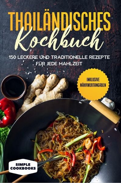 Produktbild: Thail&auml;ndisches Kochbuch: 150 leckere und traditionelle Rezepte f&uuml;r jede Mahlzeit - Inklusive N&auml;hrwertangaben