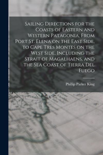 Produktbild: Sailing Directions for the Coasts of Eastern and Western Patagonia, From Port St. Elena on the East Side, to Cape Tres Montes on the West Side, Includ