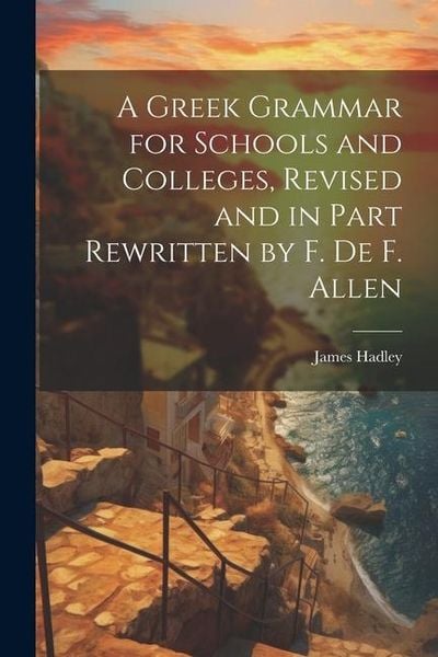 Produktbild: A Greek Grammar for Schools and Colleges, Revised and in Part Rewritten by F. De F. Allen