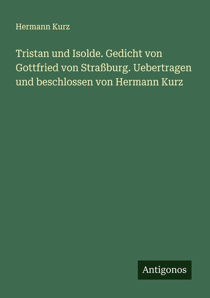 Produktbild: Tristan und Isolde. Gedicht von Gottfried von Stra&szlig;burg. Uebertragen und beschlossen von Hermann Kurz