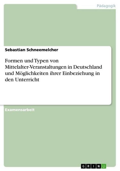Produktbild: Formen und Typen von Mittelalter-Veranstaltungen in Deutschland und M&ouml;glichkeiten ihrer Einbeziehung in den Unterricht