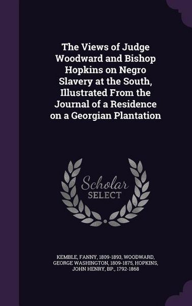 Produktbild: The Views of Judge Woodward and Bishop Hopkins on Negro Slavery at the South, Illustrated From the Journal of a Residence on a Georgian Plantation
