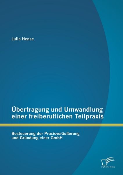 Produktbild: &Uuml;bertragung und Umwandlung einer freiberuflichen Teilpraxis: Besteuerung der Praxisver&auml;u&szlig;erung und Gr&uuml;ndung einer GmbH