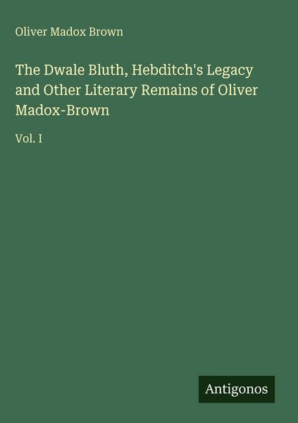 Produktbild: The Dwale Bluth, Hebditch's Legacy and Other Literary Remains of Oliver Madox-Brown