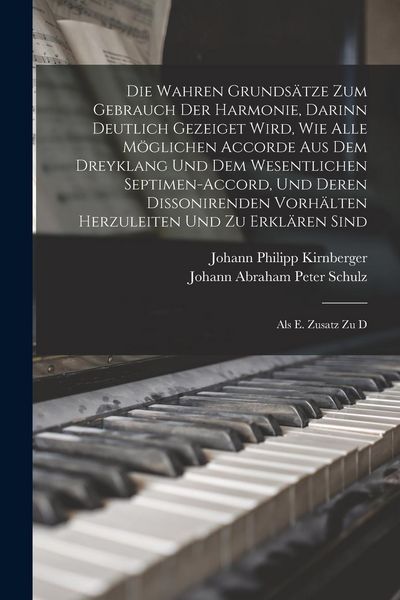Produktbild: Die Wahren Grunds&auml;tze Zum Gebrauch Der Harmonie, Darinn Deutlich Gezeiget Wird, Wie Alle M&ouml;glichen Accorde Aus Dem Dreyklang Und Dem Wesentlichen Sept