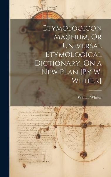 Produktbild: Etymologicon Magnum, Or Universal Etymological Dictionary, On a New Plan [By W. Whiter]