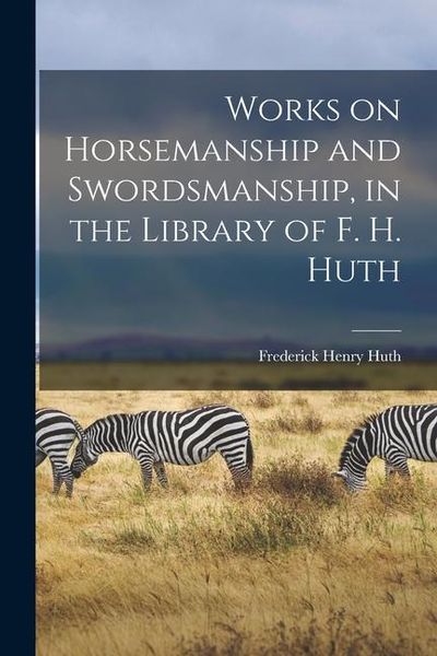 Produktbild: Works on Horsemanship and Swordsmanship, in the Library of F. H. Huth