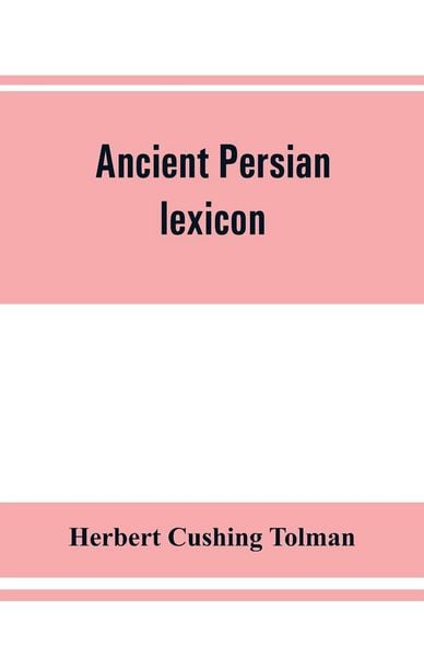 Produktbild: Ancient Persian lexicon and the texts of the Achaemenidan inscriptions transliterated and translated with special reference to their recent re-examina