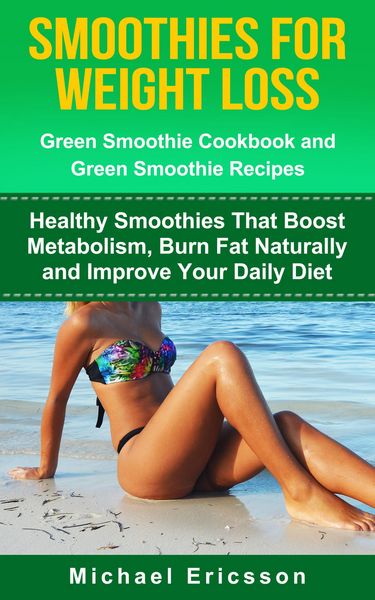 Produktbild: Smoothie For Weight Loss: Green Smoothie Cookbook and Green Smoothie Recipes: Healthy Smoothies That Boost Metabolism, Burn Fat Naturally and Improve