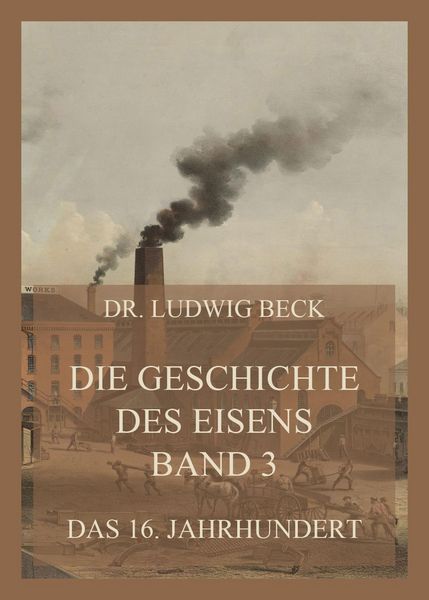 Produktbild: Die Geschichte des Eisens, Band 3: Das 16. Jahrhundert