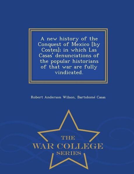 Produktbild: A new history of the Conquest of Mexico [by Costes]; in which Las Casas' denunciations of the popular historians of that war are fully vindicated. - W