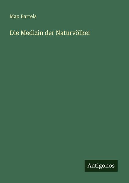 Die Medizin der Naturvölker, Taschenbuch von Max Bartels, Antigonos Verlag, 9783563961278