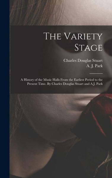 Produktbild: The Variety Stage; a History of the Music Halls From the Earliest Period to the Present Time. By Charles Douglas Stuart and A.J. Park