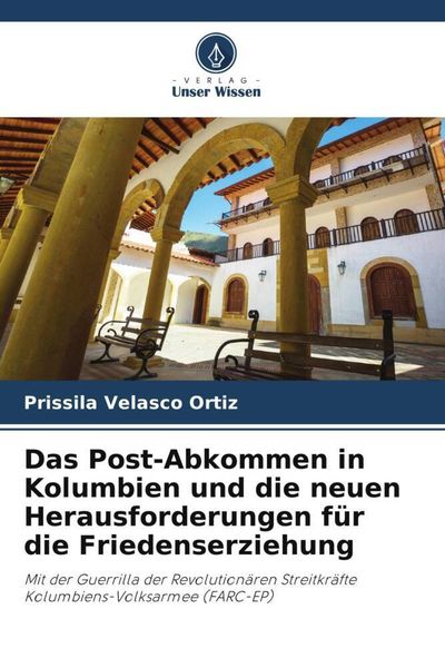 Das Post-Abkommen in Kolumbien und die neuen Herausforderungen für die Friedenserziehung, Taschenbuch von Prissila Velasco Ortiz, Verlag Unser Wissen,