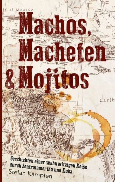 Machos, Macheten & Mojitos, Taschenbuch von Stefan Kämpfen, Tredition, 9783743948600