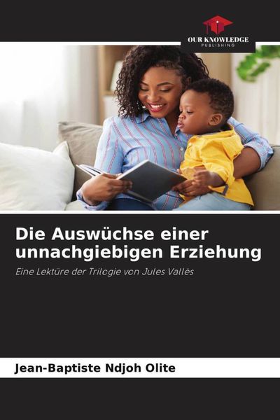 Die Auswüchse einer unnachgiebigen Erziehung, Taschenbuch von Jean-Baptiste Ndjoh Olite, Our Knowledge Publishing, 9786204627892