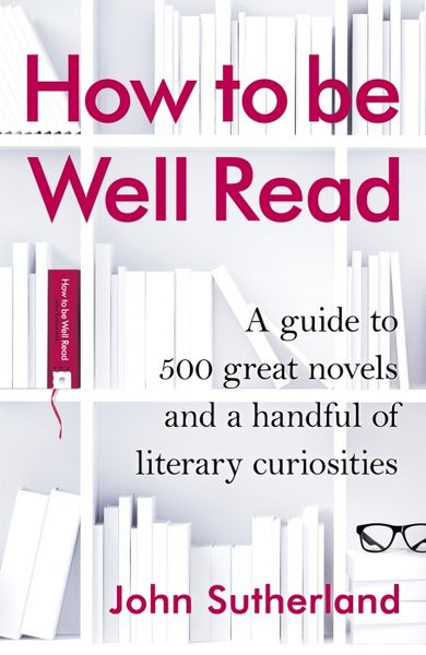 Produktbild: How to Be Well Read: A Guide to 500 Great Novels and a Handful of Literary Curiosities