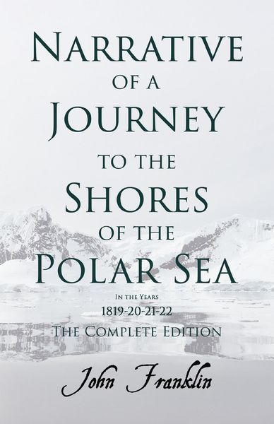 Produktbild: Narrative of a Journey to the Shores of the Polar Sea- In the Years 1819-20-21-22 - The Complete Edition