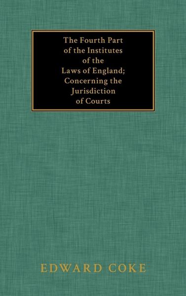 Produktbild: The Fourth Part of the Institutes of the Laws of England; Concerning the Jurisdiction of Courts