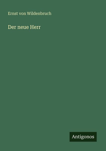 Der neue Herr, Taschenbuch von Ernst Wildenbruch, Antigonos Verlag, 9783563955321