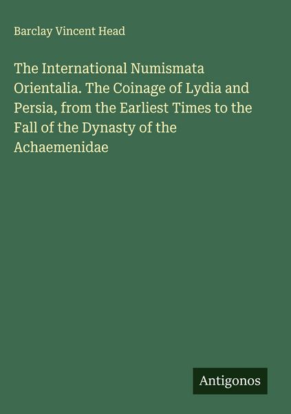 Produktbild: The International Numismata Orientalia. The Coinage of Lydia and Persia, from the Earliest Times to the Fall of the Dynasty of the Achaemenidae