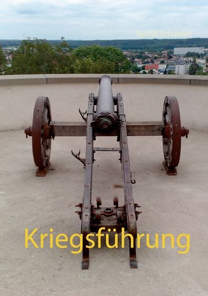 Kriegsführung, Taschenbuch von Bernd Schubert, BoD – Books on Demand, 9783751950374
