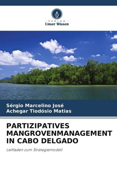 José, S: Partizipatives Mangrovenmanagement in Cabo Delgado, Taschenbuch von Sérgio Marcelino José , Achegar Tiodósio Matias, Verlag Unser Wissen,