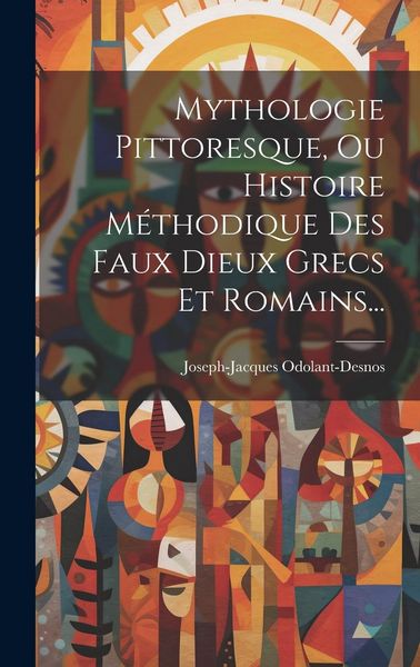 Produktbild: Mythologie Pittoresque, Ou Histoire M&eacute;thodique Des Faux Dieux Grecs Et Romains...