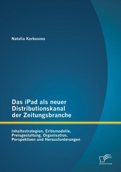 Produktbild: Das iPad als neuer Distributionskanal der Zeitungsbranche: Inhaltsstrategien, Erl&ouml;smodelle, Preisgestaltung, Organisation, Perspektiven und Herausford
