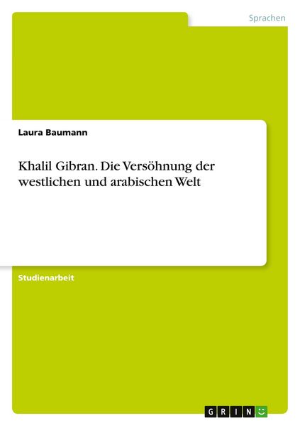 Khalil Gibran. Die Versöhnung der westlichen und arabischen Welt, Taschenbuch von Laura Baumann, GRIN, 9783668424456