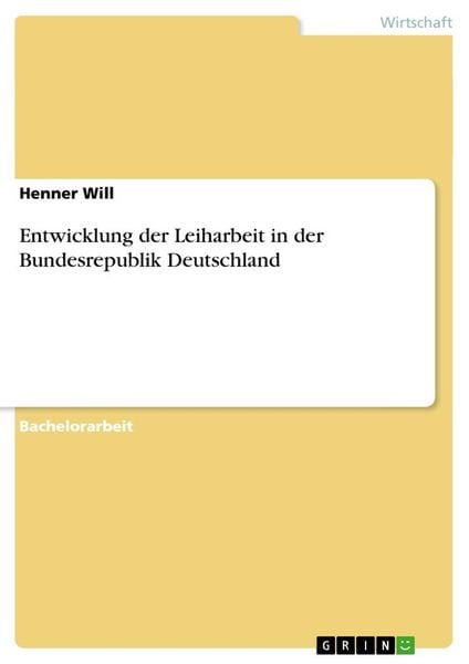 Entwicklung der Leiharbeit in der Bundesrepublik Deutschland, Taschenbuch von Henner Will, GRIN, 9783640582082