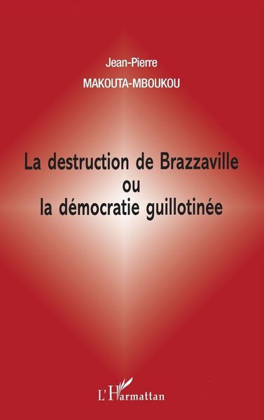 Produktbild: La Destruction De Brazzaville Ou La D&eacute;mocratie Guillotin&eacute;e
