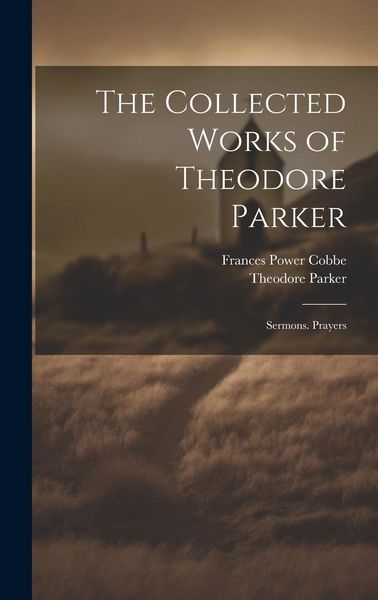 Produktbild: The Collected Works of Theodore Parker: Sermons. Prayers