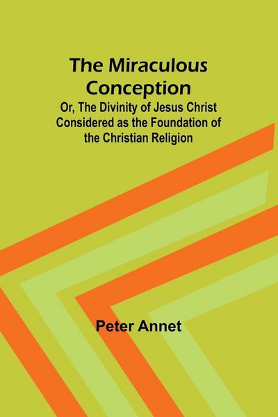 Produktbild: The Miraculous Conception; Or, The Divinity of Jesus Christ Considered as the Foundation of the Christian Religion