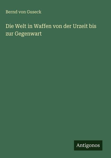 Produktbild: Die Welt in Waffen von der Urzeit bis zur Gegenwart
