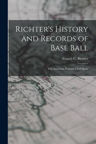 Produktbild: Richter's History and Records of Base Ball: The American Nation's Chief Sport