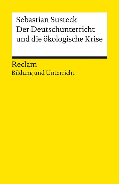 Der Deutschunterricht und die ökologische Krise. Literatur und Medien im Anthropozän, Taschenbuch von Sebastian Susteck, Reclam, Philipp,