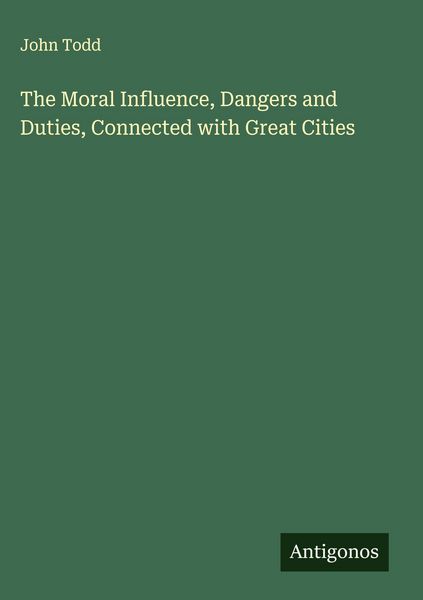 Produktbild: The Moral Influence, Dangers and Duties, Connected with Great Cities