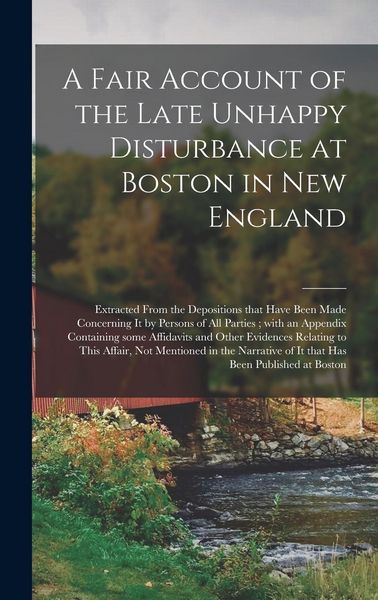 Produktbild: A Fair Account of the Late Unhappy Disturbance at Boston in New England [microform]