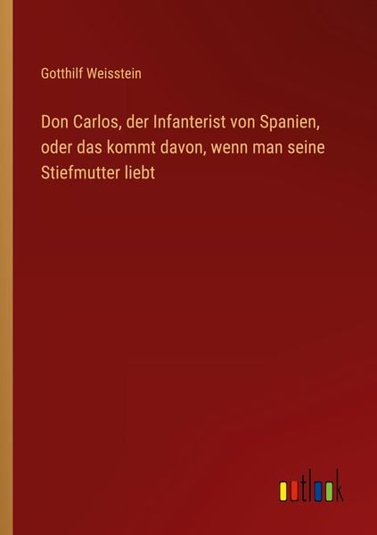 Produktbild: Don Carlos, der Infanterist von Spanien, oder das kommt davon, wenn man seine Stiefmutter liebt