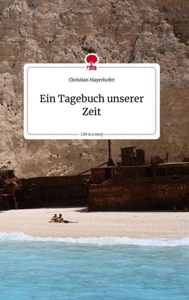 Ein Tagebuch unserer Zeit. Life is a Story - story.one, Gebundene Ausgabe von Christian Mayerhofer, Story.one publishing, 978-3-7108-1889-9