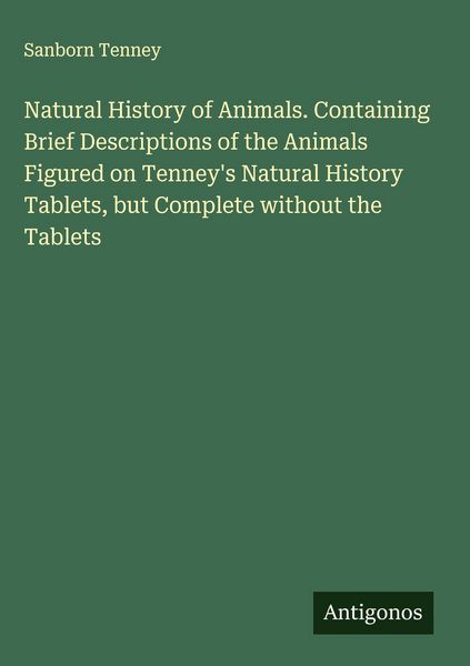 Produktbild: Natural History of Animals. Containing Brief Descriptions of the Animals Figured on Tenney's Natural History Tablets, but Complete without the Tablets
