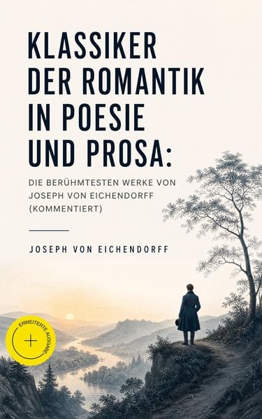 Produktbild: Klassiker der Romantik in Poesie und Prosa: Die ber&uuml;hmtesten Werke von Joseph von Eichendorff (Kommentiert)