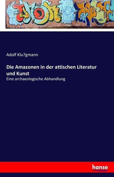 Die Amazonen in der attischen Literatur und Kunst, Taschenbuch von Adolf Klu¿gmann, Hansebooks, 9783741169786