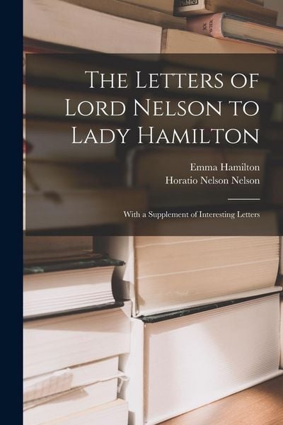 Produktbild: The Letters of Lord Nelson to Lady Hamilton; With a Supplement of Interesting Letters