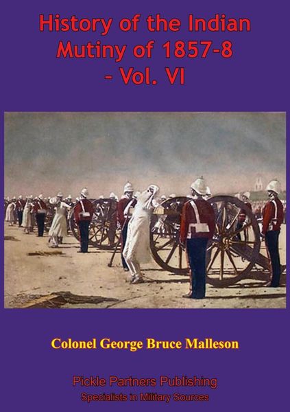 Produktbild: History Of The Indian Mutiny Of 1857-8 - Vol. VI [Illustrated Edition]