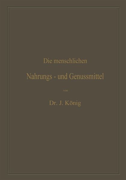 Produktbild: Die menschlichen Nahrungs- und Genussmittel, ihre Herstellung, Zusammensetzung und Beschaffenheit, ihre Verf&auml;lschungen und deren Nachweis