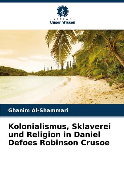 Kolonialismus, Sklaverei und Religion in Daniel Defoes Robinson Crusoe, Taschenbuch von Ghanim Al-Shammari, Verlag Unser Wissen, 9786207697007