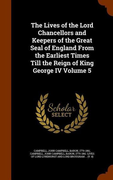 Produktbild: The Lives of the Lord Chancellors and Keepers of the Great Seal of England From the Earliest Times Till the Reign of King George IV Volume 5